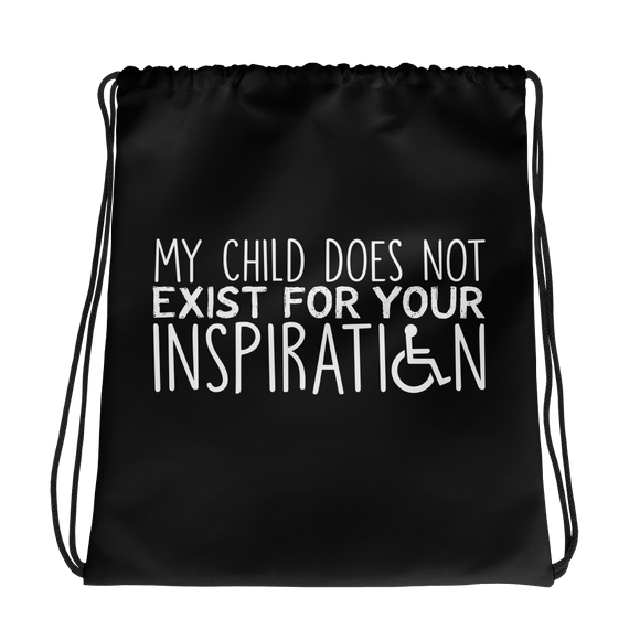 drawstring bag My Child Does Not Exist for Your Inspiration inspire inspirational special needs parent pandering objectify objectification disability disabled ableism able-bodied wheelchair