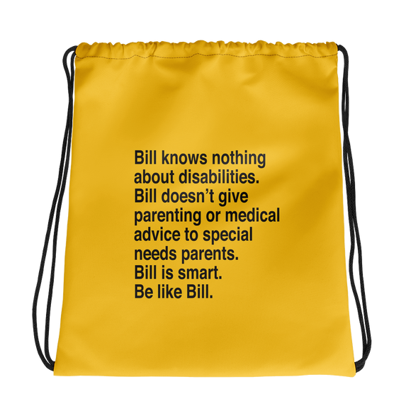 drawstring bag that says Bill knows nothing about disabilities. Bill doesn’t give parenting or medical advice to special needs parents. Bill is smart. Be like Bill.