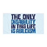 The Only Disability in this Life is Ableism (Beach Towel)