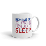 Remember: You Can't Die from Lack of Sleep (Mug)