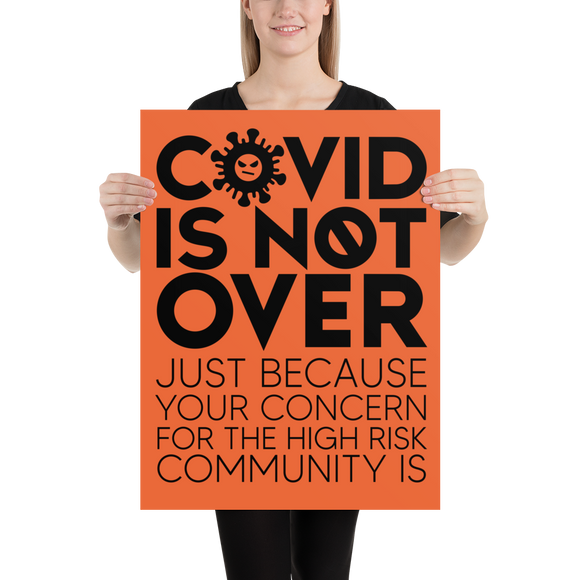 COVID is Not Over (Just Because Your Concern for the High Risk Community is) Poster