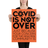 COVID is Not Over (Just Because Your Concern for the High Risk Community is) Poster