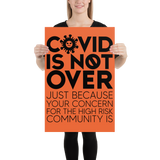 COVID is Not Over (Just Because Your Concern for the High Risk Community is) Poster