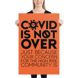 COVID is Not Over (Just Because Your Concern for the High Risk Community is) Poster