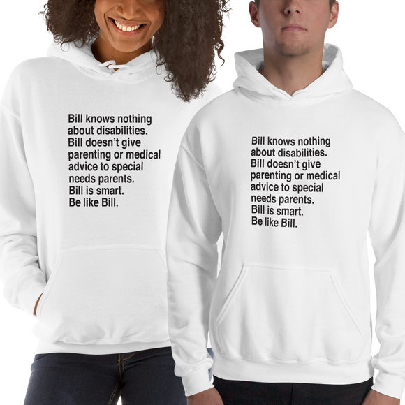 hoodie that says Bill knows nothing about disabilities. Bill doesn’t give parenting or medical advice to special needs parents. Bill is smart. Be like Bill.