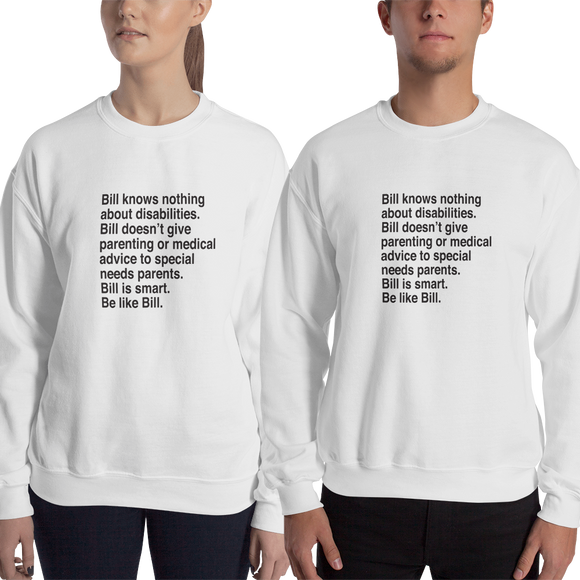 sweatshirt that says Bill knows nothing about disabilities. Bill doesn’t give parenting or medical advice to special needs parents. Bill is smart. Be like Bill.