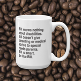 coffee mug that says Bill knows nothing about disabilities. Bill doesn’t give parenting or medical advice to special needs parents. Bill is smart. Be like Bill.