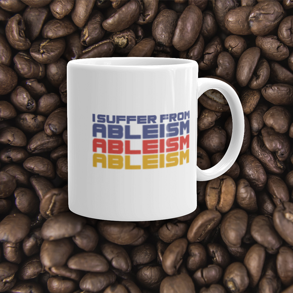 coffee mug I Suffer from Ableism suffers ableist disability rights discrimination prejudice special needs awareness diversity wheelchair inclusion