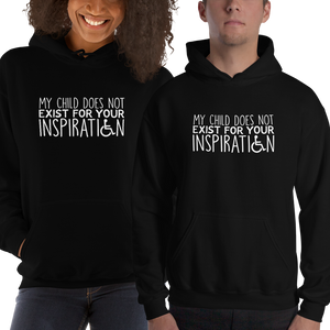 hoodie My Child Does Not Exist for Your Inspiration inspire inspirational special needs parent pandering objectify objectification disability disabled ableism able-bodied wheelchair