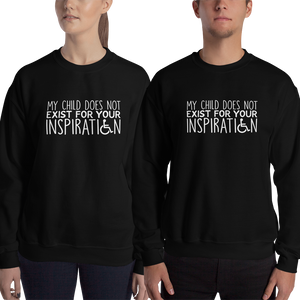 sweatshirt My Child Does Not Exist for Your Inspiration inspire inspirational special needs parent pandering objectify objectification disability disabled ableism able-bodied wheelchair