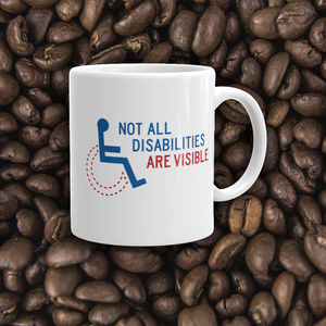 coffee mug not all disabilities are visible invisible disabilities hidden non-visible unseen mental disabled Psychiatric neurological chronic