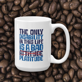 coffee mug The Only Disability in this Life is a Bad platitude platitudes attitude quote superficial unhelpful advice special needs disabled wheelchair