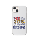 See My Child's Joy, Not My Child's Body (Special Needs Parent iPhone Case)