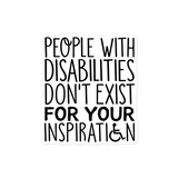 People with Disabilities Don't Exist for Your Inspiration (Sticker)