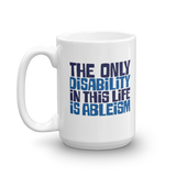The Only Disability in this Life is Ableism (Mug)