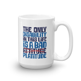 The Only Disability in this Life is a Bad Platitude (instead of Attitude) Mug