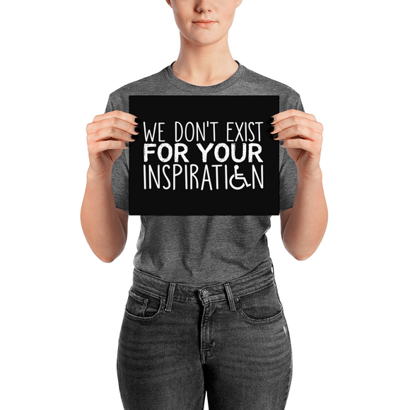 poster We Don't Exist for Your Inspiration inspire inspirational pander pandering objectify objectification disability able-bodied non-disabled wheelchair sympathy pity