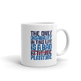 The Only Disability in this Life is a Bad Platitude (instead of Attitude) Mug