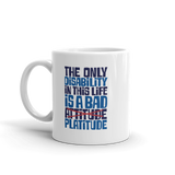 The Only Disability in this Life is a Bad Platitude (instead of Attitude) Mug