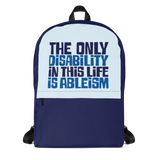 school backpack The only disability in this life is a ableism ableist disability rights discrimination prejudice, disability special needs awareness diversity wheelchair inclusion