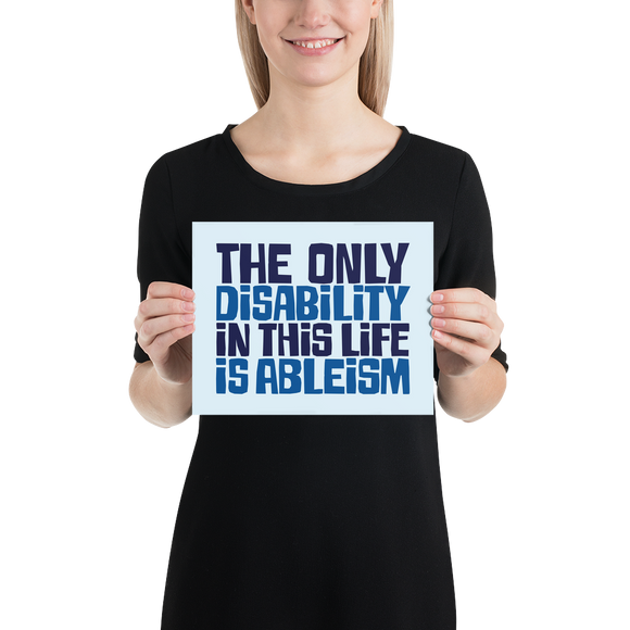 poster The only disability in this life is a ableism ableist disability rights discrimination prejudice, disability special needs awareness diversity wheelchair inclusion