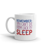 Remember: You Can't Die from Lack of Sleep (Mug)