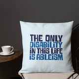 pillow The only disability in this life is a ableism ableist disability rights discrimination prejudice, disability special needs awareness diversity wheelchair inclusion