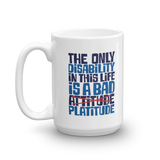 The Only Disability in this Life is a Bad Platitude (instead of Attitude) Mug