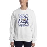 My Child's Ability to Laugh is Not Impaired! (Special Needs Parent Sweatshirt)