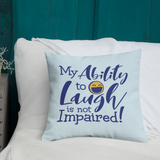 My Ability to Laugh is Not Impaired! (Pillow)