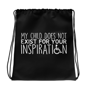 drawstring bag My Child Does Not Exist for Your Inspiration inspire inspirational special needs parent pandering objectify objectification disability disabled ableism able-bodied wheelchair