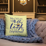 My Child’s Ability to Laugh is Not Impaired (Special Needs Parent Pillow)