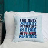 The Only Disability in this Life is a Bad Platitude (instead of Attitude) Pillow
