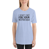 I Don't Exist for Your Inspiration (Light Color Shirts)