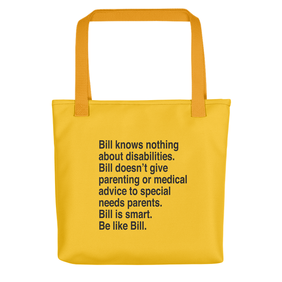 Tote bag that says Bill knows nothing about disabilities. Bill doesn’t give parenting or medical advice to special needs parents. Bill is smart. Be like Bill.