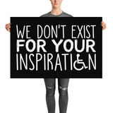 We Don't Exist for Your Inspiration (Poster Various Sizes)