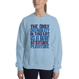 The Only Disability in this Life is a Bad Platitude (instead of Attitude) Sweatshirt