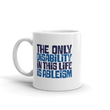 The Only Disability in this Life is Ableism (Mug)