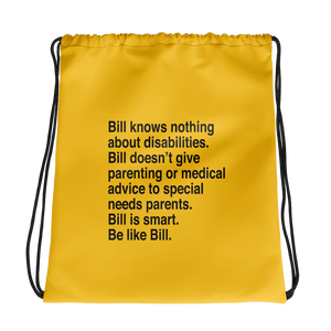drawstring bag that says Bill knows nothing about disabilities. Bill doesn’t give parenting or medical advice to special needs parents. Bill is smart. Be like Bill.