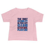 The Only Disability in this Life is a Bad Platitude (instead of Attitude) Baby Shirt