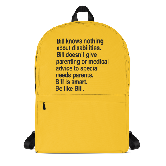 special needs parent backpack that says Bill knows nothing about disabilities. Bill doesn’t give parenting or medical advice to special needs parents. Bill is smart. Be like Bill.
