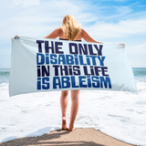 beach towel The only disability in this life is a ableism ableist disability rights discrimination prejudice, disability special needs awareness diversity wheelchair inclusion