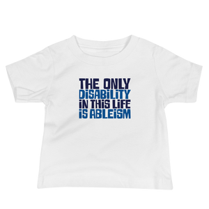 baby Shirt The only disability in this life is a ableism ableist disability rights discrimination prejudice, disability special needs awareness diversity wheelchair inclusion