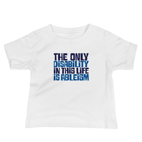 baby Shirt The only disability in this life is a ableism ableist disability rights discrimination prejudice, disability special needs awareness diversity wheelchair inclusion