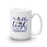 My Ability to Laugh is Not Impaired! (Mug)