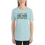 I Don't Exist for Your Inspiration (Light Color Shirts)