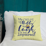 My Child’s Ability to Laugh is Not Impaired (Special Needs Parent Pillow)