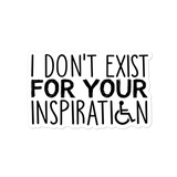 I Don't Exist for Your Inspiration Sticker
