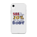 See My Child's Joy, Not My Child's Body (Special Needs Parent iPhone Case)