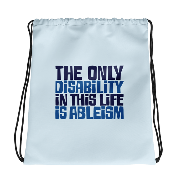 drawstring bag The only disability in this life is a ableism ableist disability rights discrimination prejudice, disability special needs awareness diversity wheelchair inclusion